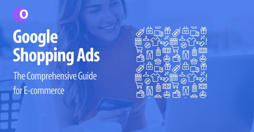 The Comprehensive Guide to Google Shopping Ads 2023