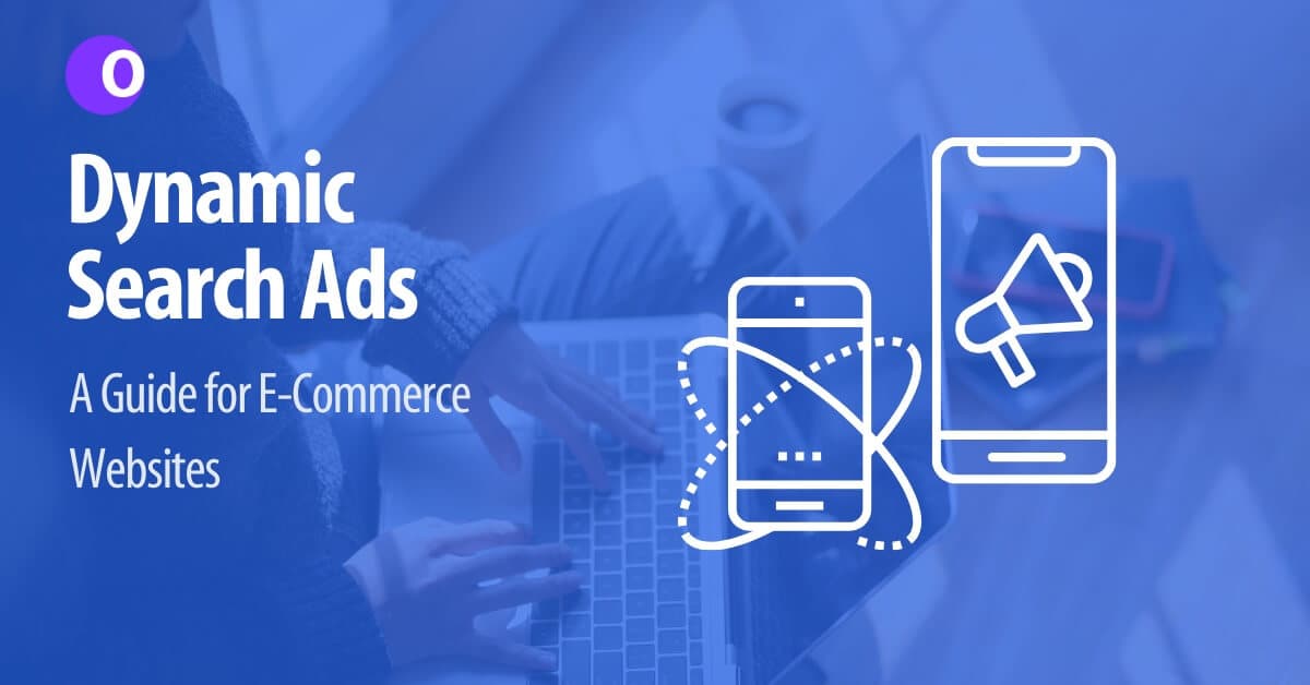 Dynamic Search Ads (DSA): A Guide for E-Commerce Websites