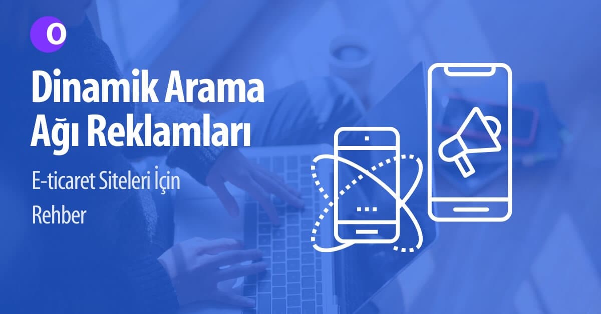 Dinamik Arama Ağı Reklamları (DSA): E-Ticaret Siteleri için Rehber