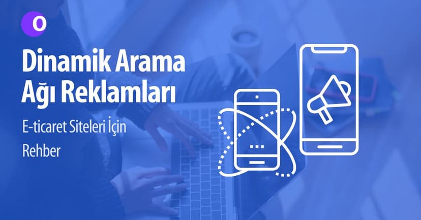 Dinamik Arama Ağı Reklamları (DSA): E-Ticaret Siteleri için Rehber