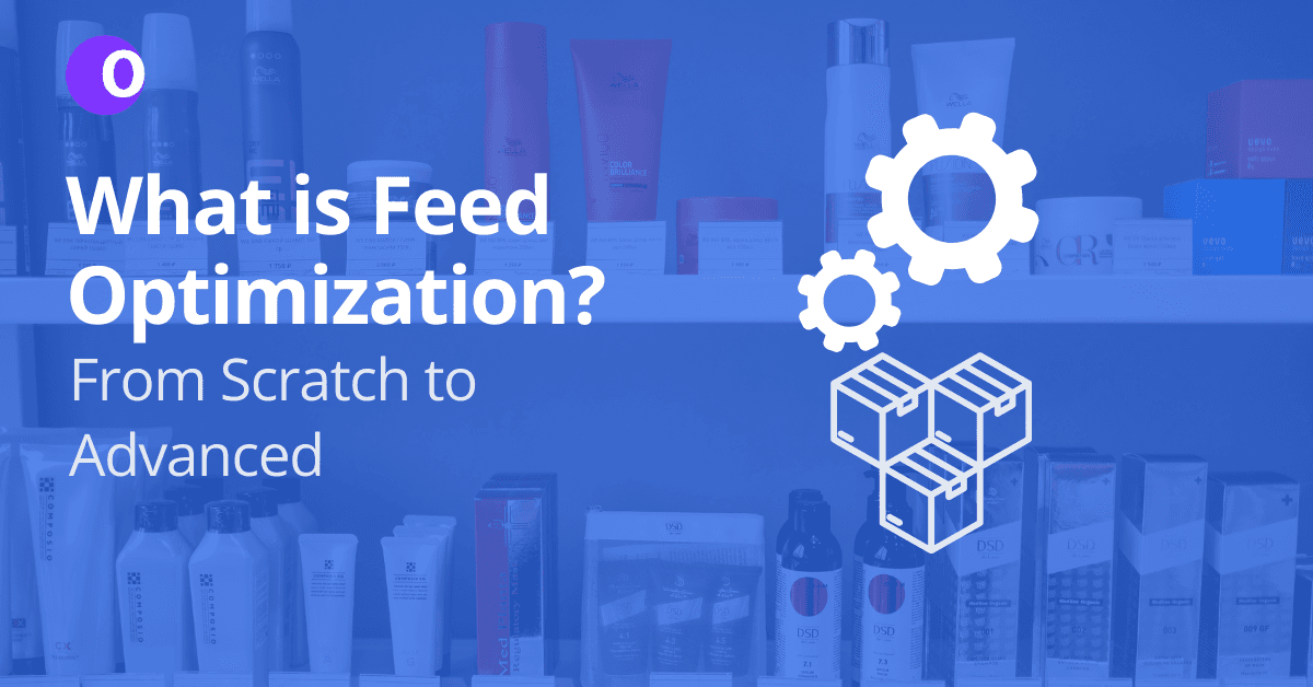 What is Product Feed Optimization? From Scratch to Advanced