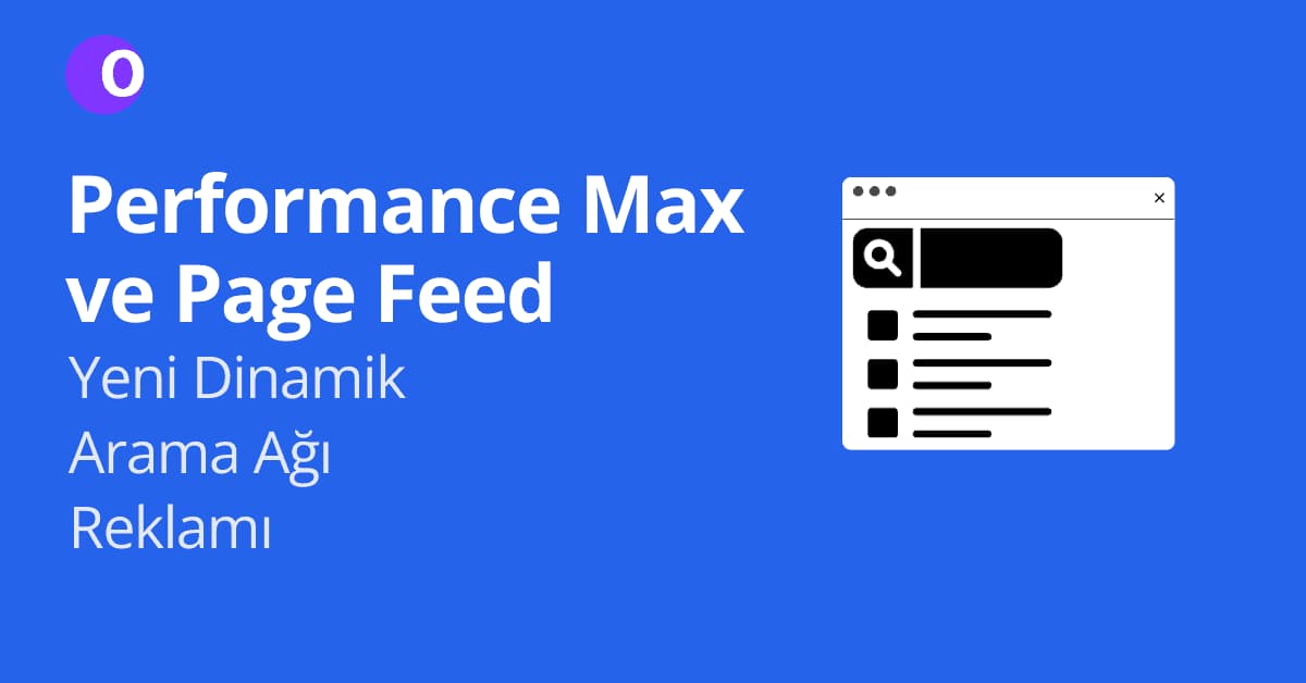 Performance Max ve Page Feed Güçlerini Birleştirdi - Dinamik Arama Ağı Şekil Değiştiriyor